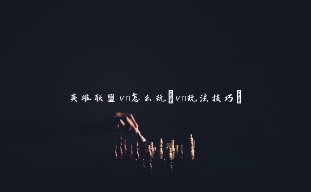 英雄联盟vn怎么玩(vn玩法技巧)