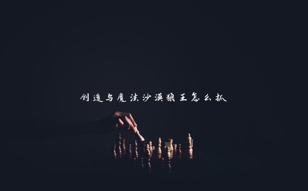 创造与魔法沙漠狼王怎么抓