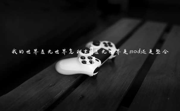 我的世界虚无世界怎么去(虚无世界是mod还是整合包)