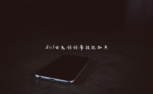 dnf女鬼剑剑帝技能加点