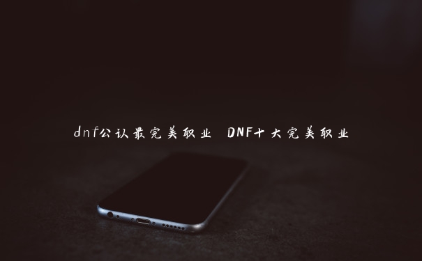 dnf公认最完美职业 DNF十大完美职业