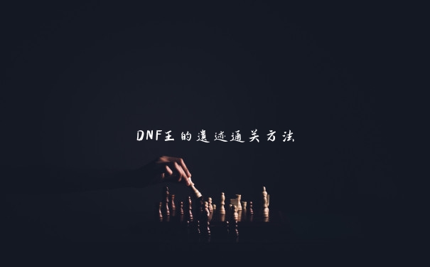 DNF王的遗迹通关方法