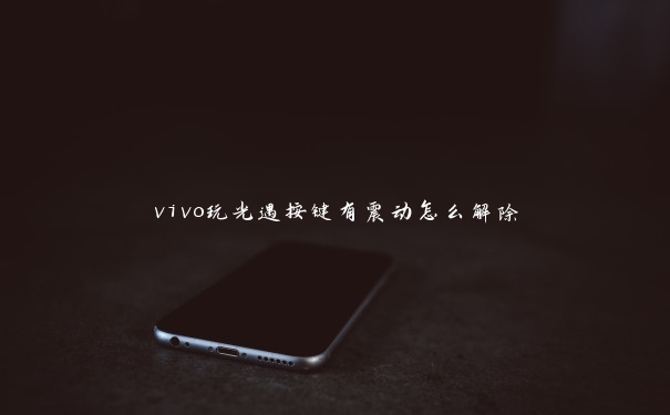 vivo玩光遇按键有震动怎么解除