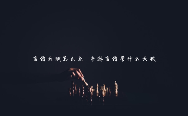 盲僧天赋怎么点 手游盲僧带什么天赋