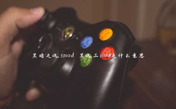 黑暗之魂3mod 黑魂三mod是什么意思