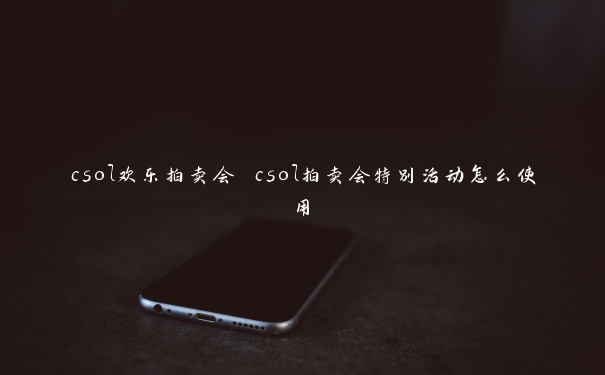 csol欢乐拍卖会 csol拍卖会特别活动怎么使用