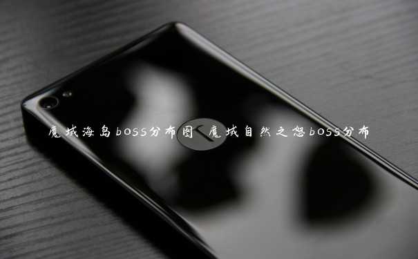 魔域海岛boss分布图 魔域自然之怒boss分布