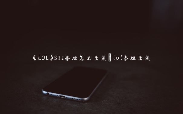 《LOL》S11泰坦怎么出装_lol泰坦出装