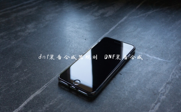 dnf装备合成器规则 DNF装备合成