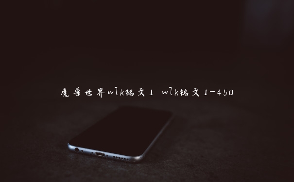 魔兽世界wlk铭文1 wlk铭文1-450