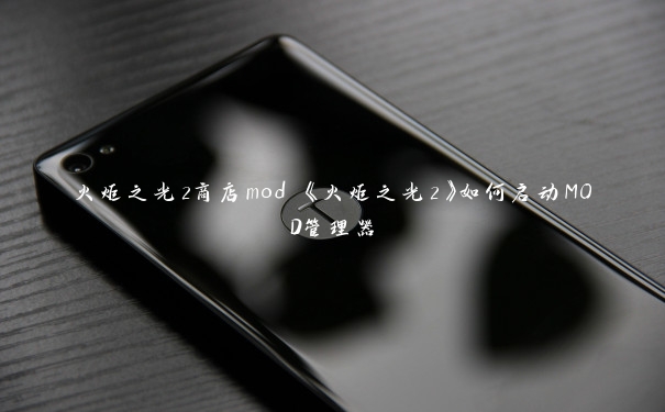 火炬之光2商店mod 《火炬之光2》如何启动MOD管理器