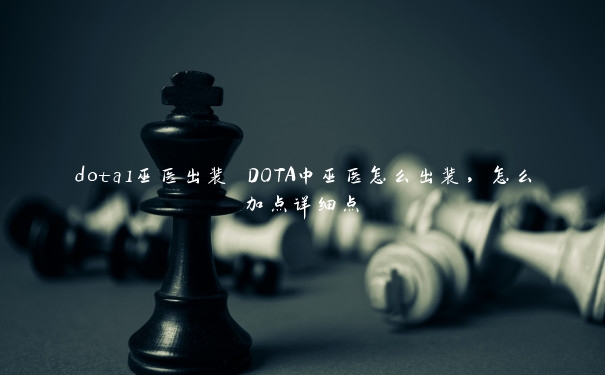 dota1巫医出装 DOTA中巫医怎么出装，怎么加点详细点