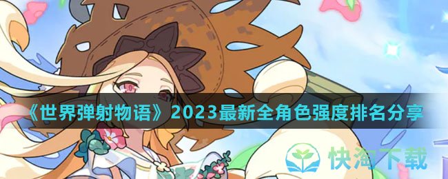 世界弹射物语2023全新全角色强度怎么样-全新全角色强度排名共享