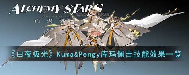 白夜极光Kuma&Pengy库玛佩吉技能是什么-Kuma&Pengy库玛佩吉技能效果汇总