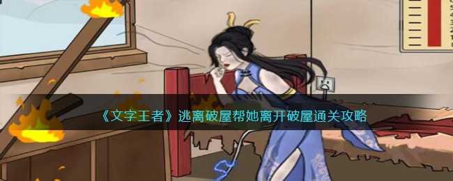 文字王者逃离破屋帮她离开破屋怎么通关-通关攻略关抖音